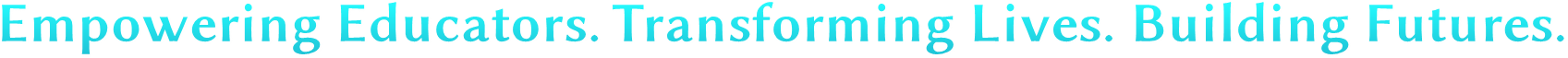 Empowering Educators. Transforming Lives. Building Futures. Empowering Educators. Transforming Lives. Building Futures.